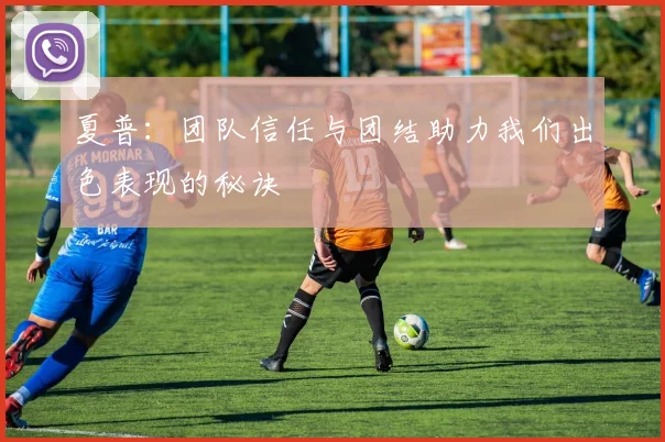 夏普：团队信任与团结助力我们出色表现的秘诀