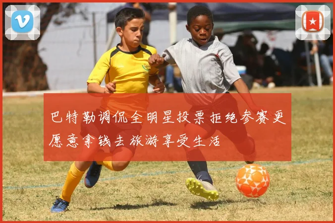 巴特勒调侃全明星投票拒绝参赛更愿意拿钱去旅游享受生活