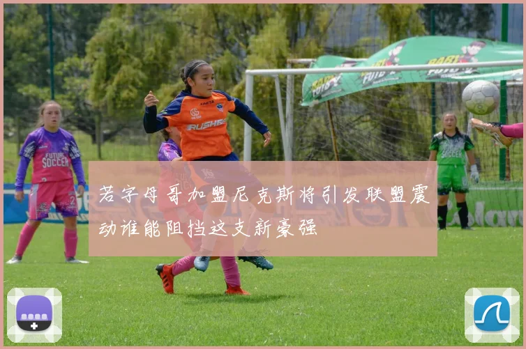 若字母哥加盟尼克斯将引发联盟震动谁能阻挡这支新豪强